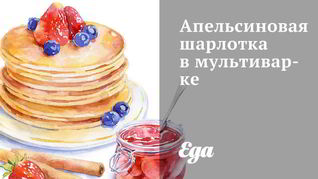 Апельсиновая шарлотка в мультиварке